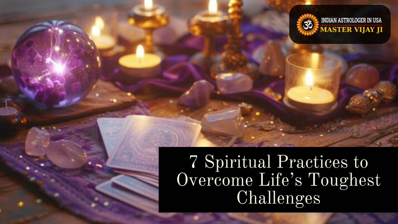 You are currently viewing 7 Spiritual Practices to Overcome Life’s Toughest Challenges