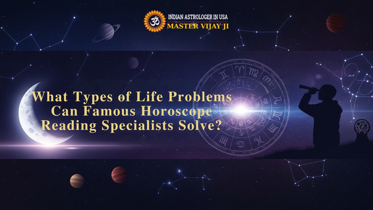You are currently viewing What Types of Life Problems Can Famous Horoscope Reading Specialists Solve?